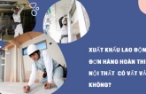 Xuất khẩu lao động đơn hàng hoàn thiện nội thất tại Nhật Bản có vất vả không?