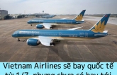 Vietnam Airlines sẽ bay quốc tế từ 1/7 nhưng chưa bay tới Nhật