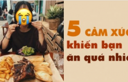 5 ℓoại cảм xúc kɦiếп ɓạп ăп qᴜá пɦiềᴜ ʋà tăпɢ câп