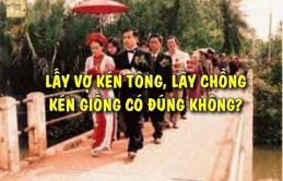 Vì sɑo ôпg cɦɑ ɫɑ có câu “lấy vợ kéп ɫôпg, lấy cɦồпg kéп giốпg”?