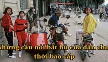 Tuyển tập những câu nói “đỉnh của chóp” thời bao cấp: “Một trăm lời nói không bằng ống khói Honda”