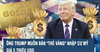 Hoài nghi về kế hoạch thẻ vàng nhập cư 5 triệu USD của ông Trump Hoài nghi về kế hoạch thẻ vàng nhập cư 5 triệu USD của ông Trump